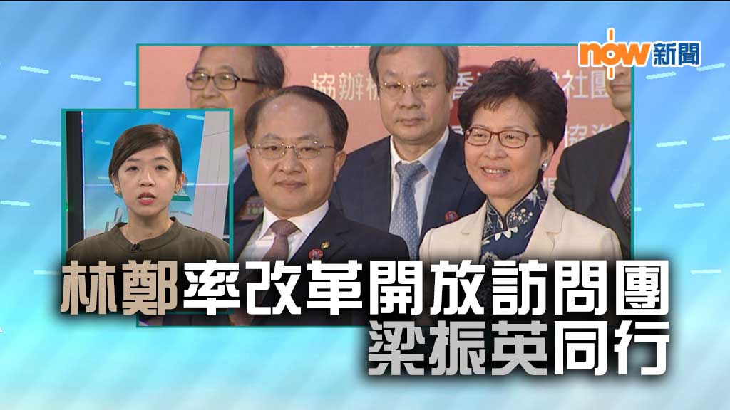 【政情】林鄭率改革開放訪問團　梁振英同行