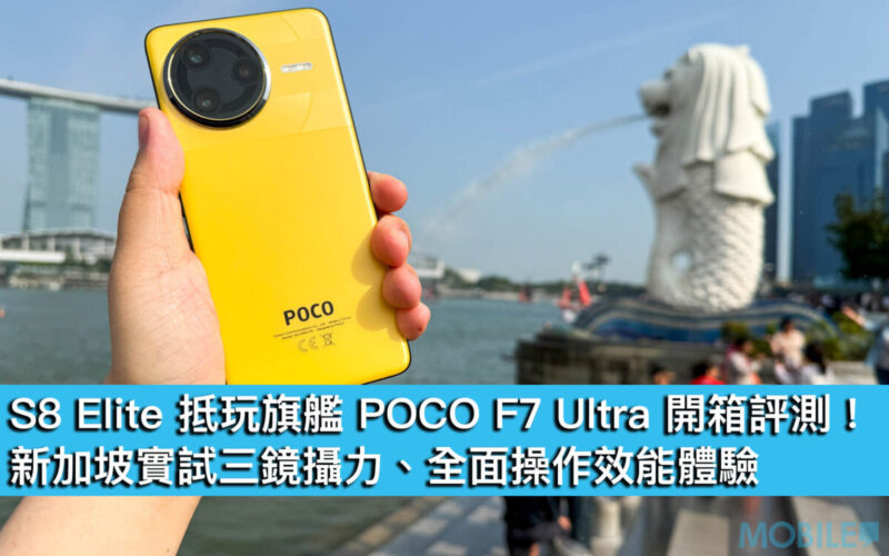 S8 Elite 抵玩旗艦 POCO F7 Ultra 開箱評測！新加坡實試攝力、全面操作效能體驗