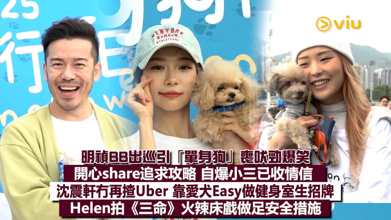足本訪問：明禎BB出巡引「單身狗」喪吠勁爆笑 開心share追求攻略 自爆小三已收情信  沈震軒冇再揸Uber 靠愛犬Easy做健身室生招牌 Helen拍《三命》火辣床戲做足安全措施