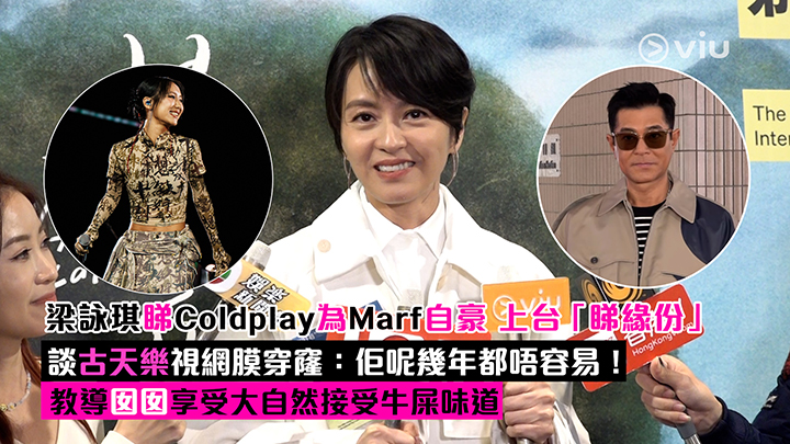 足本訪問：梁詠琪睇Coldplay為Marf自豪 上台「睇緣份」 談古天樂視網膜穿窿：佢呢幾年都唔容易！ 教導囡囡享受大自然接受牛屎味道