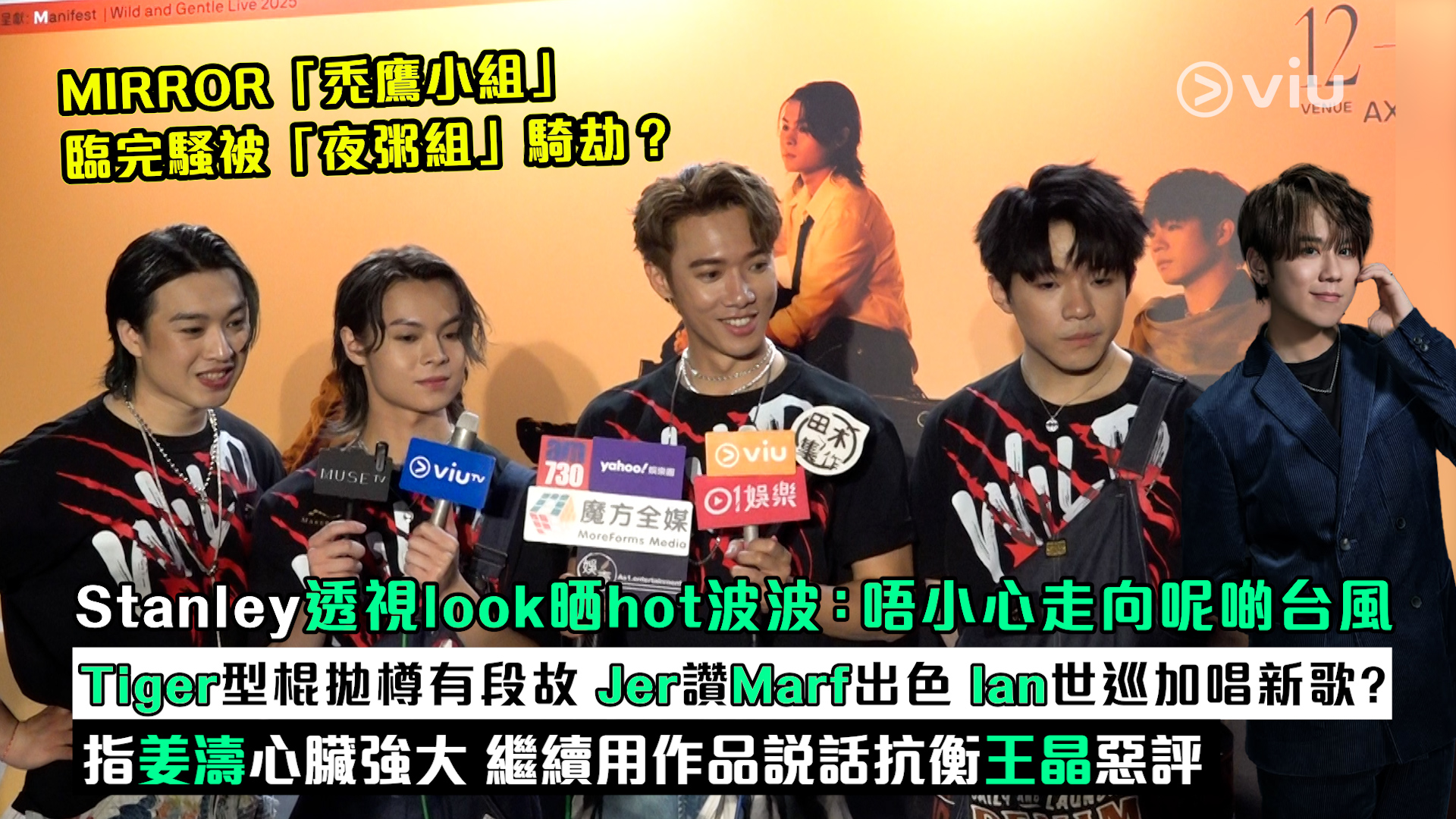 足本訪問： MIRROR「禿鷹小組」臨完騷被「夜粥組」騎劫？ Stanley透視look晒hot波波：唔小心走向呢啲台風 Tiger型棍拋樽有段故 Jer讚Marf出色 Ian世巡加唱新歌？ 指姜濤心臟強大 繼續用作品說話抗衡王晶惡評