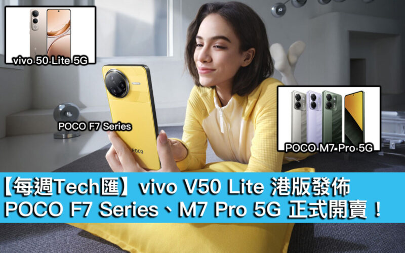 【每週Tech匯】vivo V50 Lite 港版發佈，POCO F7 Series、M7 Pro 5G 正式開賣