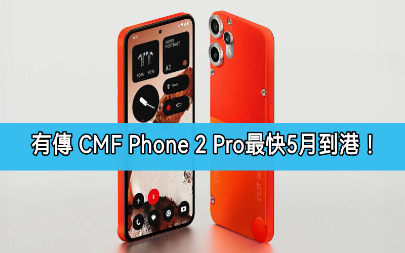 極輕薄設計及專業四鏡頭，有傳 CMF Phone 2 Pro 5 月登陸香港！