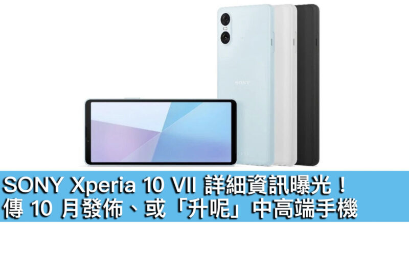 SONY Xperia 10 VII 詳細資訊曝光！傳 10 月發佈、或「升呢」中高端手機