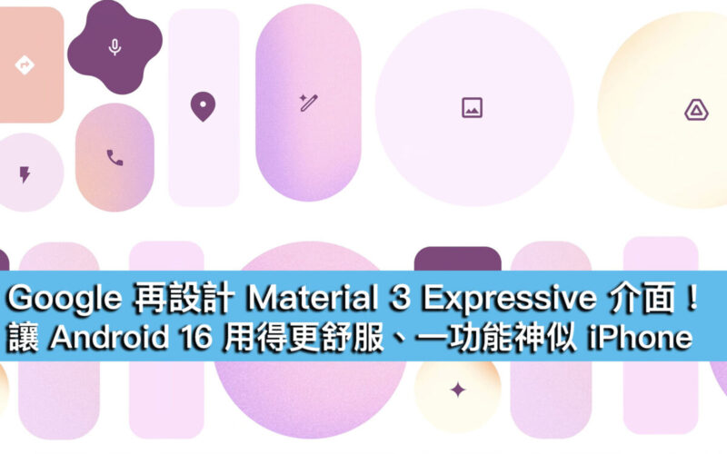 Google 再設計 Material 3 Expressive 介面！讓 Android 16 用得更舒服、一功能神似 iPhone