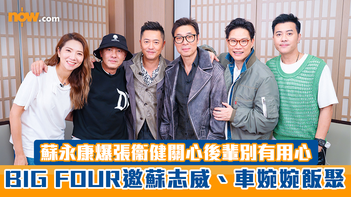 BIG FOUR邀蘇志威、車婉婉飯聚互爆新秀秘密　蘇永康爆大師兄張衞健關心後輩別有用心