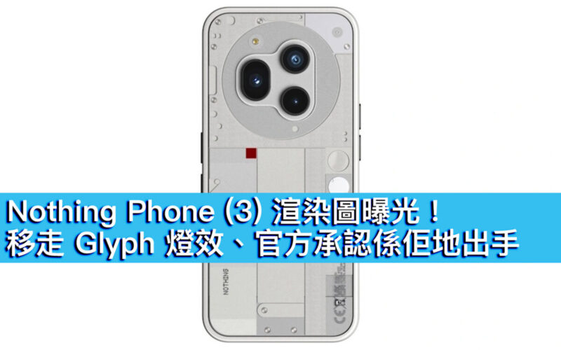Nothing Phone (3) 渲染圖曝光！移走 Glyph 燈效、官方承認係佢地出手