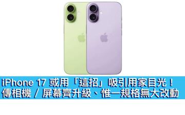 iPhone 17 或用「這招」吸引用家目光！傳相機 / 屏幕齊升級、惟一規格無大改動