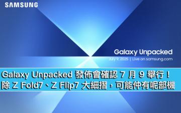 Galaxy Unpacked 發佈會確認 7 月 9 舉行！除 Z Fold7、Z Flip7 大細摺，可能仲有呢部機