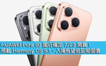 HUAWEI Pura 80 國行確定 7/23 開賣！預載 Harmony OS 5.1、入場有望低至呢個價