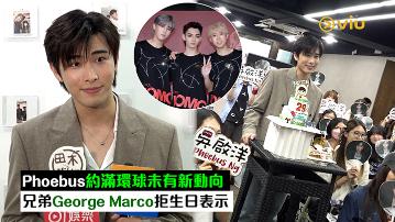足本訪問：Phoebus約滿環球未有新動向 兄弟George Marco拒生日表示