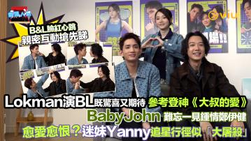 劇場人氣： Lokman演BL既驚喜又期待 參考登神《大叔的愛》 BabyJohn難忘一見鍾情鄭伊健 愈愛愈恨？迷妹Yanny追星行徑似「大屠殺」