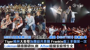 現場實況：MIRO見面祭第三回 「文勁虎皮」唱跳《IGNITED》焫著全場 Tiger揭與大表哥為團綜共患難 Frankie獻上多個第一次 Lokman積極鑽研BL劇  Alton組織家庭恨生女