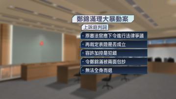 鄭錦滿理大暴動上訴得直撤控罪刑罰　上訴庭指原審法官容控方審訊中途加控暴動屬犯錯