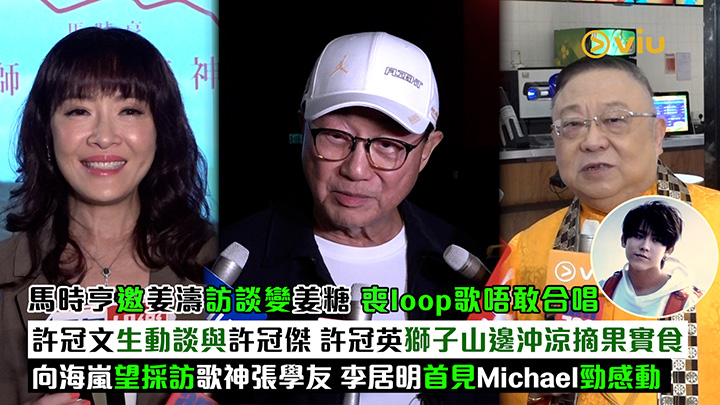 足本訪問：馬時亨邀姜濤訪談變姜糖 喪loop歌唔敢合唱 許冠文生動談與許冠傑 許冠英獅子山邊沖涼摘果實食 向海嵐望採訪歌神張學友 李居明首見Michael勁感動