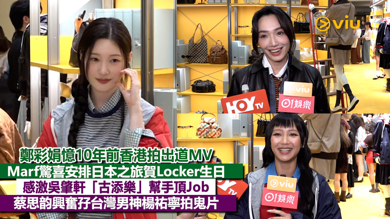 足本訪問：鄭彩娟憶10年前香港拍出道MV Marf驚喜安排日本之旅賀Locker生日 感激吳肇軒「古添樂」幫手頂Job 蔡思韵興奮孖台灣男神楊祐寧拍鬼片