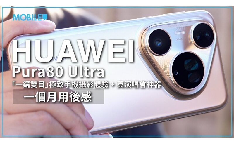 ［一個月用後評測］HUAWEI Pura80 Ultra「一鏡雙目」技術體驗攝影極致　真「演唱會神器」現身