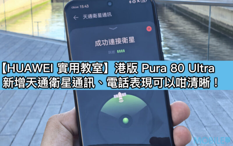 【HUAWEI 實用教室】港版 Pura 80 Ultra 新增天通衛星通訊、電話表現可以咁清晰！