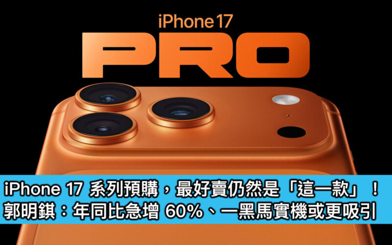 iPhone 17 系列預購，最好賣仍然是「這一款」！郭明錤：年同比急增 60%、一黑馬實機或更吸引