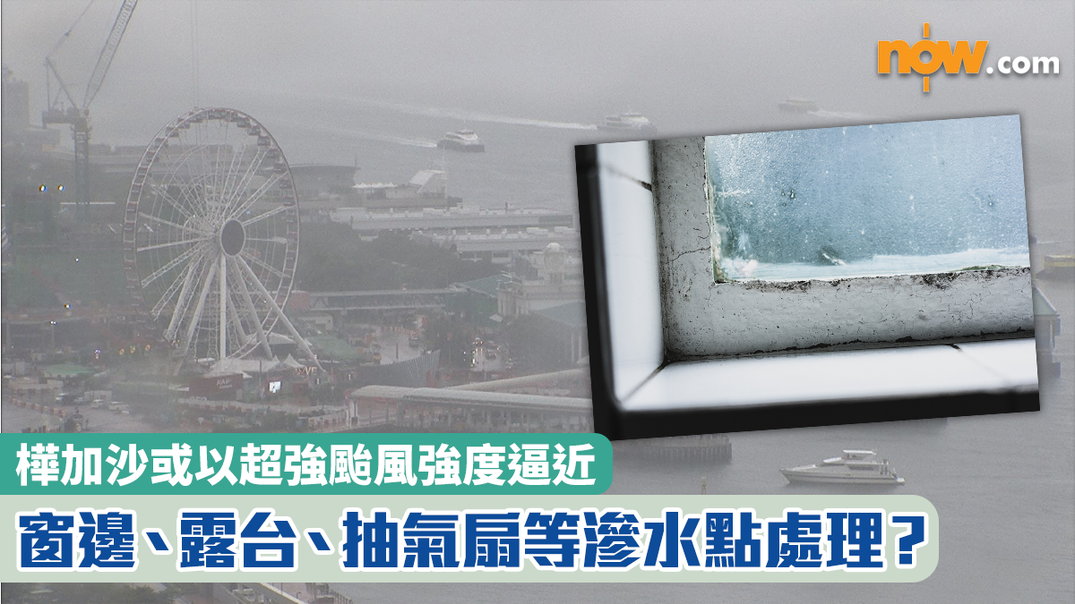 打風｜樺加沙或以超強颱風強度逼近　窗邊、露台、抽氣扇等滲水點處理？