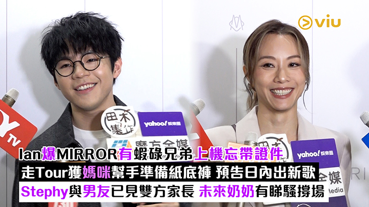 足本訪問：Ian爆MIRROR有蝦碌兄弟上機忘帶證件 走Tour獲媽咪幫手準備紙底褲 預告日內出新歌 Stephy與男友已見雙方家長 未來奶奶有睇騷撐場