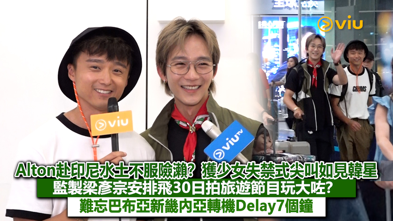 足本訪問：Alton赴印尼水土不服險瀨？獲少女失禁式尖叫如見韓星 監製梁彥宗安排飛30日拍旅遊節目玩大咗？ 難忘巴布亞新畿內亞轉機Delay7個鐘