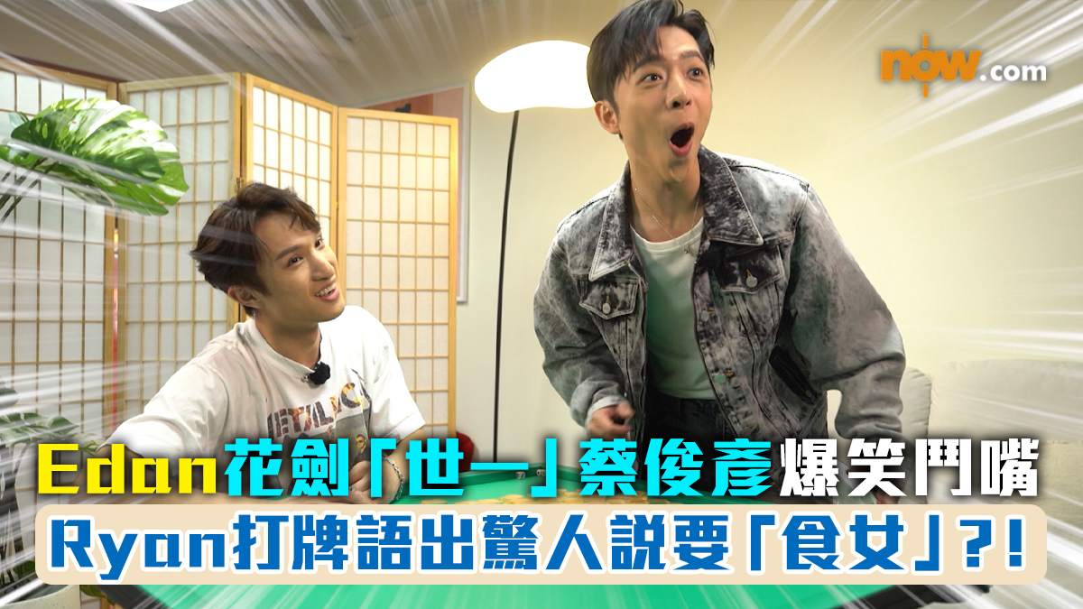 Edan花劍「世一」蔡俊彥打牌爆笑鬥嘴　Ryan竟語出驚人說要「食女」？！