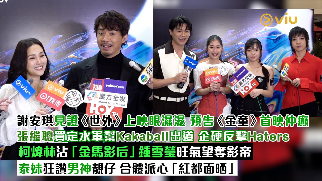 足本訪問：謝安琪見證《世外》上映眼濕濕 預告《金童》首映仲癲  張繼聰買定水軍幫囡囡出道反擊Haters  柯煒林沾金馬影后鍾雪瑩旺氣望奪影帝  泰妹狂讚男神靚仔合體派心紅都面晒｜Viu1現場實況