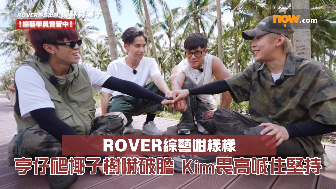 ROVER綜藝咁樣樣｜亨仔爬椰子樹嚇破膽　Kim畏高喊住堅持