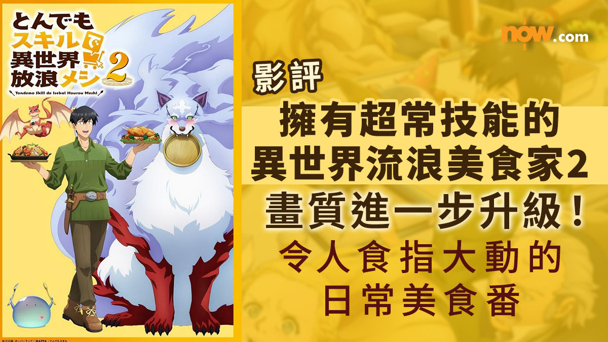 影評及推介｜擁有超常技能的異世界流浪美食家 第二季　畫質進一步升級！令人食指大動的日常美食番（內含少量劇透）