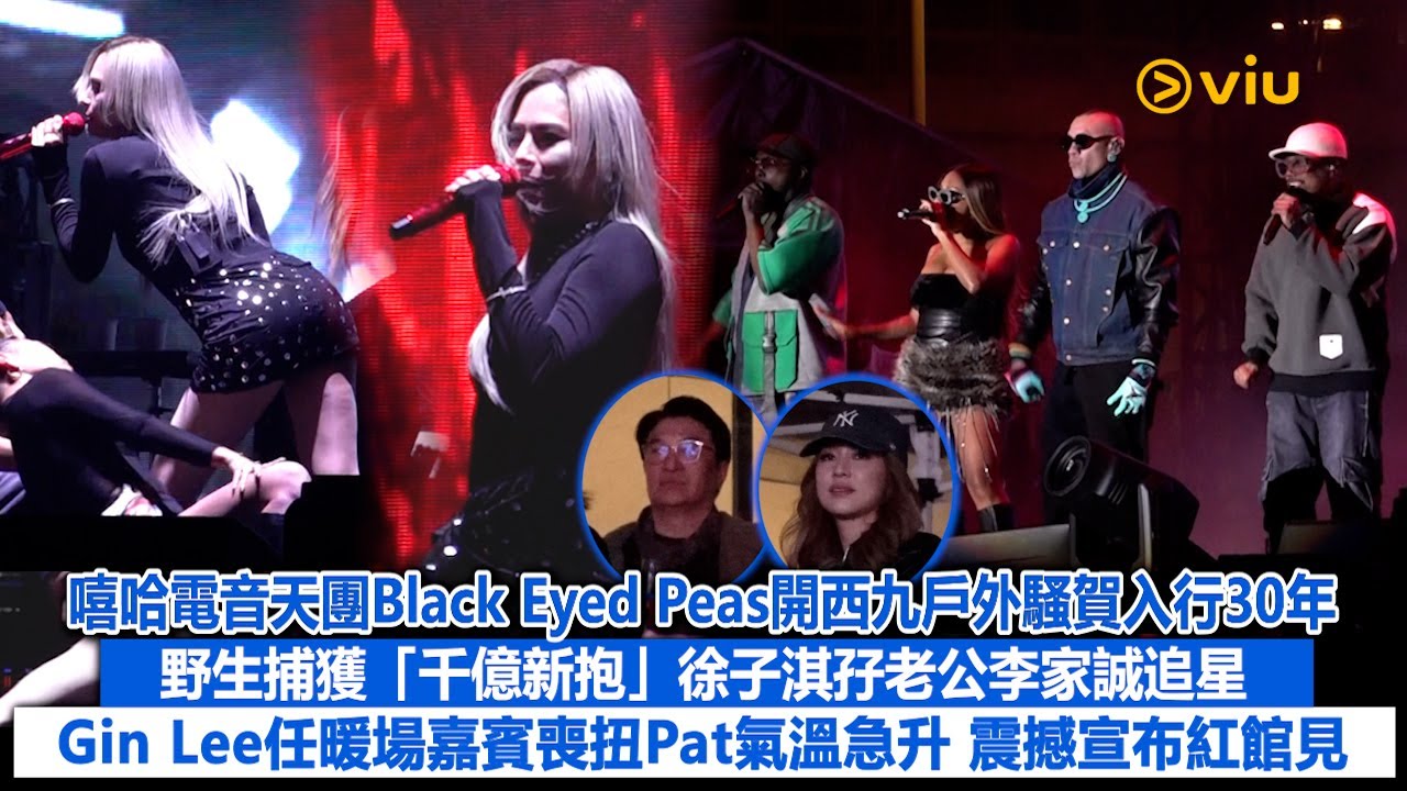 現場實況：嘻哈電音天團Black Eyed Peas開西九戶外騷賀入行30年 野生捕獲「千億新抱」徐子淇孖老公李家誠追星 Gin Lee任暖場嘉賓喪扭Pat氣溫急升 震撼宣布紅館見｜Viu1現場實況