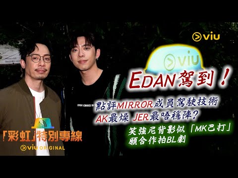Edan駕到！點評MIRROR成員駕駛技術 AK最燥 Jer最唔穩陣？ 笑強尼背影似「MK巴打」 願合作拍BL劇｜娛樂專題