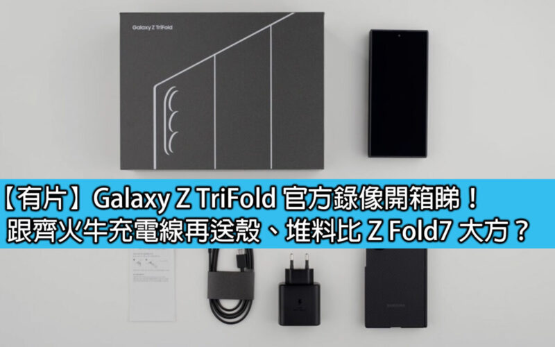 【有片】Galaxy Z TriFold 官方錄像開箱睇！跟齊火牛充電線再送殼、堆料比 Z Fold7 大方？