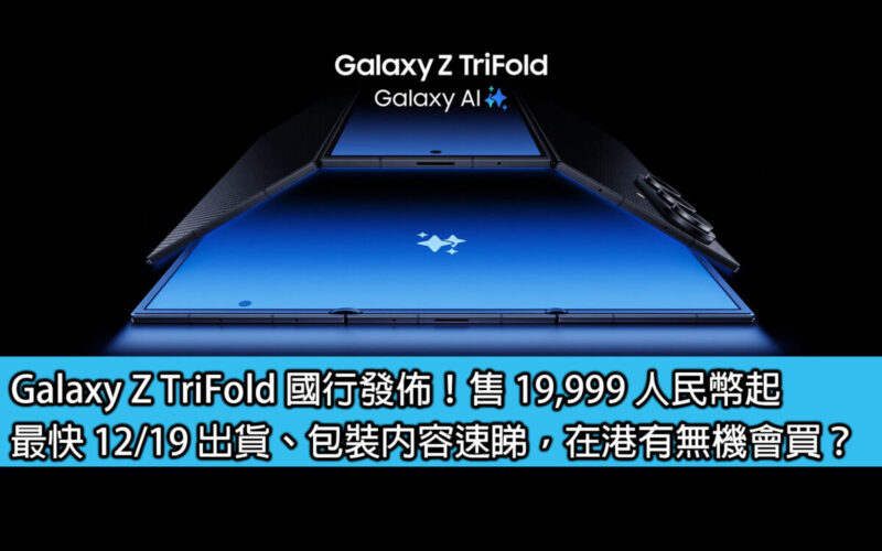 Galaxy Z TriFold 國行發佈！售 19,999 人民幣起；最快 12/19 出貨、包裝內容速睇，在港有無機會買？