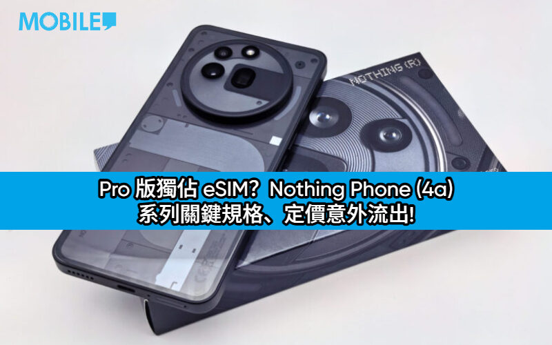 Pro 版獨佔 eSIM？Nothing Phone (4a) 系列關鍵規格、定價意外流出!