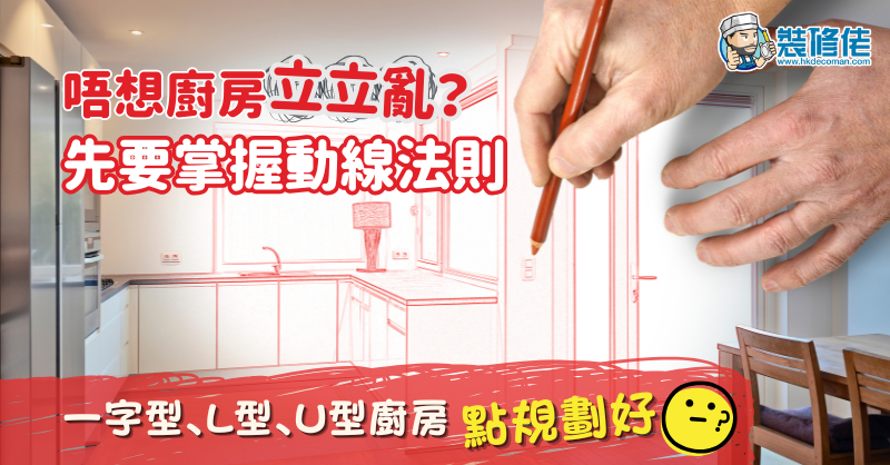 【裝修設計】唔想廚房立立亂？先要掌握動線黃金法則 一字型、L型、U型廚房又點規劃好？