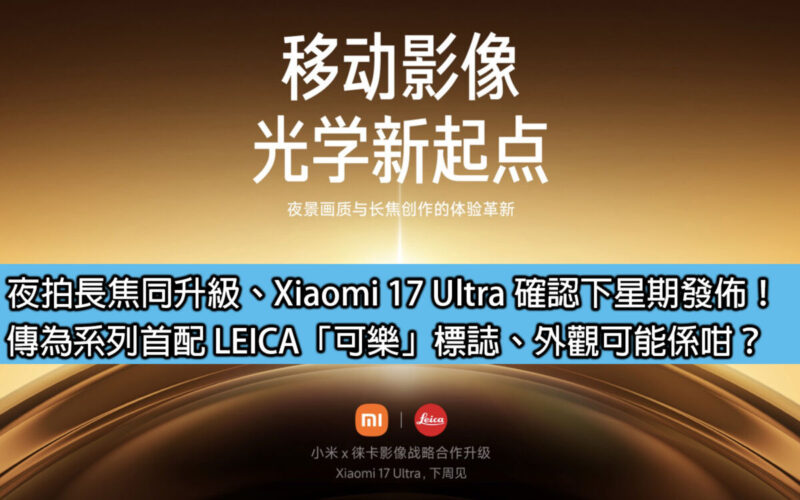 夜拍長焦同升級、Xiaomi 17 Ultra 確認下星期發佈！傳為系列首配 LEICA「可樂」標誌、外觀可能係咁？