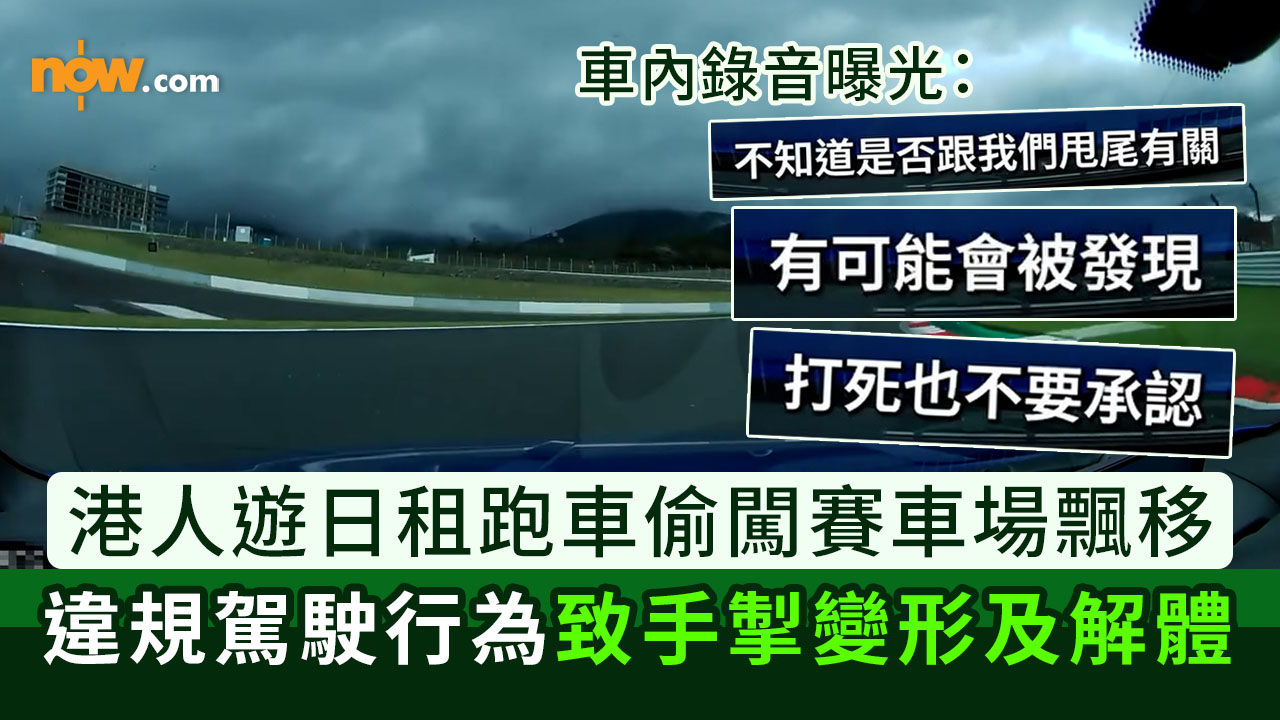 港人夫婦遊日租跑車偷闖賽車場封閉區域飄移　違規駕駛行為致手掣變形及解體　車內錄音揭企圖隱瞞違規行為