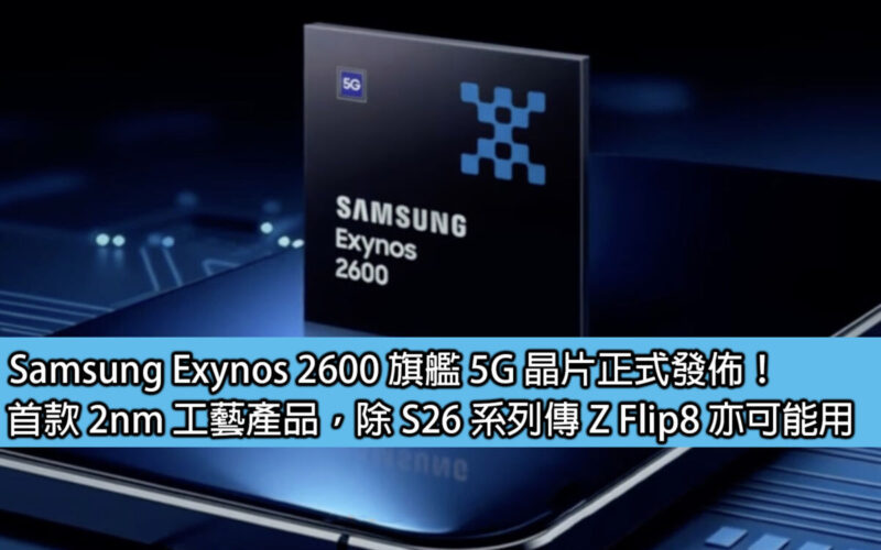 Samsung Exynos 2600 旗艦 5G 晶片正式發佈！首款 2nm 工藝產品，除 S26 系列傳 Z Flip8 亦可能用