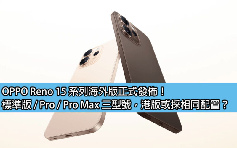 OPPO Reno 15 系列海外版正式發佈！標準版 / Pro / Pro Max 三型號，港版或採相同配置？