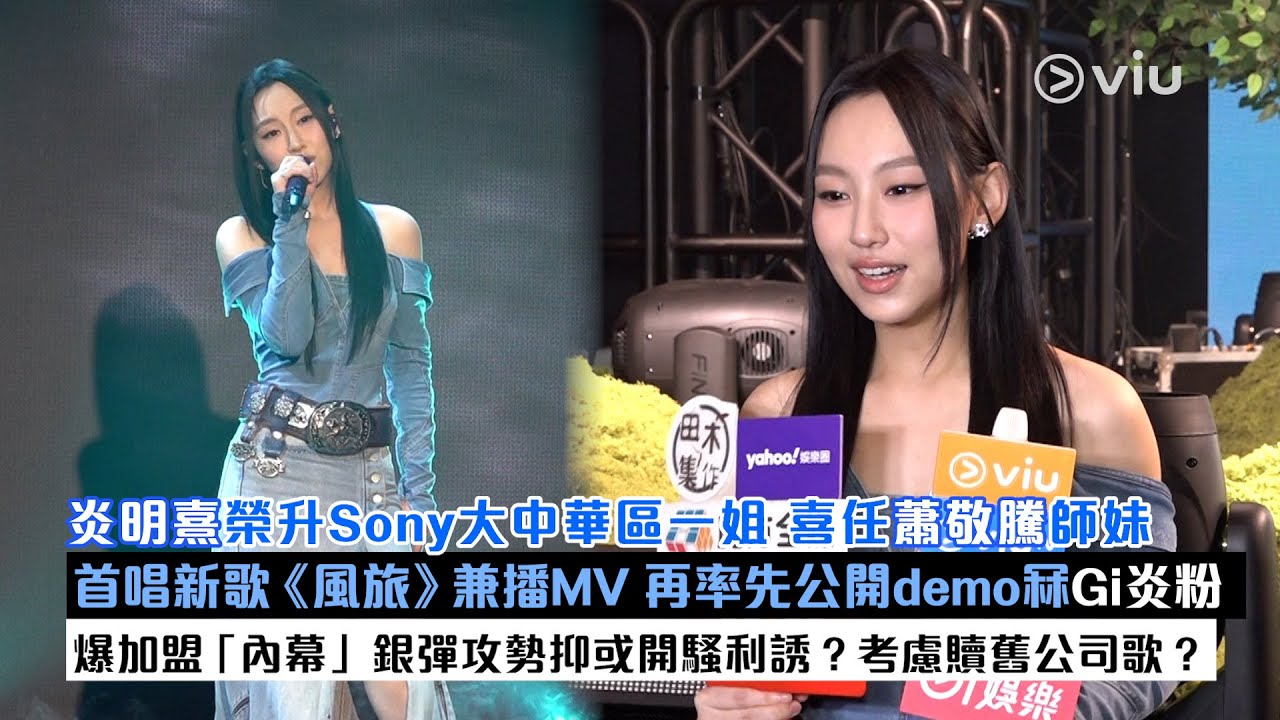 足本訪問：炎明熹榮升Sony大中華區一姐　喜任蕭敬騰師妹　首唱新歌《風旅》兼播MV　再率先公開demo冧Gi炎粉　爆加盟「內幕」 銀彈攻勢抑或開騷利誘？考慮贖舊公司歌｜Viu1現場實況