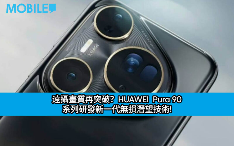 遠攝畫質再突破？HUAWEI Pura 90 系列研發新一代無損潛望技術!