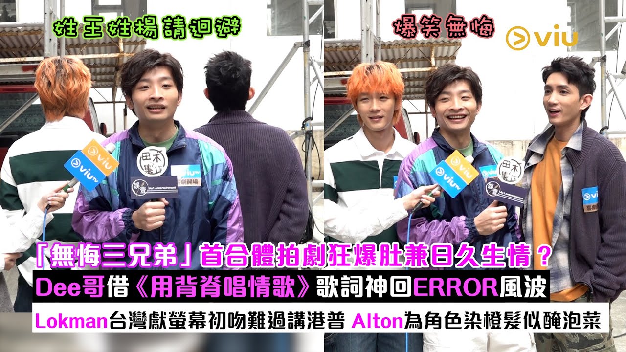 足本訪問：「無悔三兄弟」首合體拍劇狂爆肚兼日久生情？Dee哥借《用背脊唱情歌》歌詞神回ERROR風波  Lokman台灣獻螢幕初吻難過講港普  Alton為角色染橙髮似醃泡菜｜Viu1現場實況