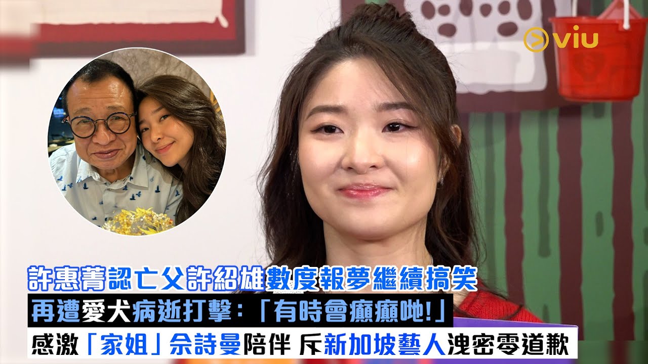 足本訪問：許惠菁認亡父許紹雄數度報夢繼續搞笑　再遭愛犬病逝打擊：「有時會癲癲哋！」感激「家姐」佘詩曼陪伴斥新加坡藝人洩密零道歉｜Viu1現場實況