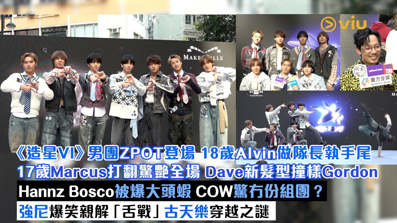 足本訪問：《造星VI》男團ZPOT登場 Alvin做隊長 Marcus打翻驚艷 Dave撞樣Gordon Hannz Bosco大頭蝦 Cow驚冇份？強尼親解舌戰古天樂｜Viu1現場實況
