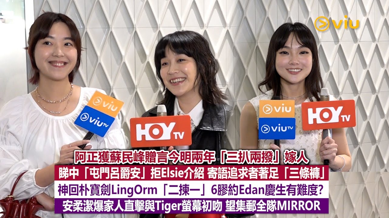 足本訪問：阿正獲蘇民峰贈兩年內三扒兩撥嫁人 拒Elsie介紹 寄語追求者著三條褲 約Edan慶生有難度 安柔潔爆家人直擊與Tiger螢幕初吻 望集郵全隊鏡｜Viu1現場實況
