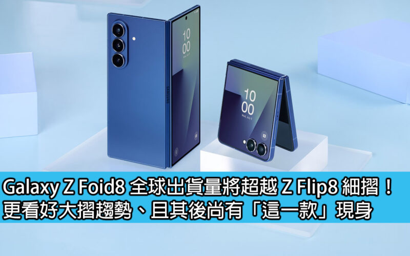 Galaxy Z Fold8 全球出貨量將超越 Z Flip8 細摺！更看好大摺趨勢、且其後尚有「這一款」現身