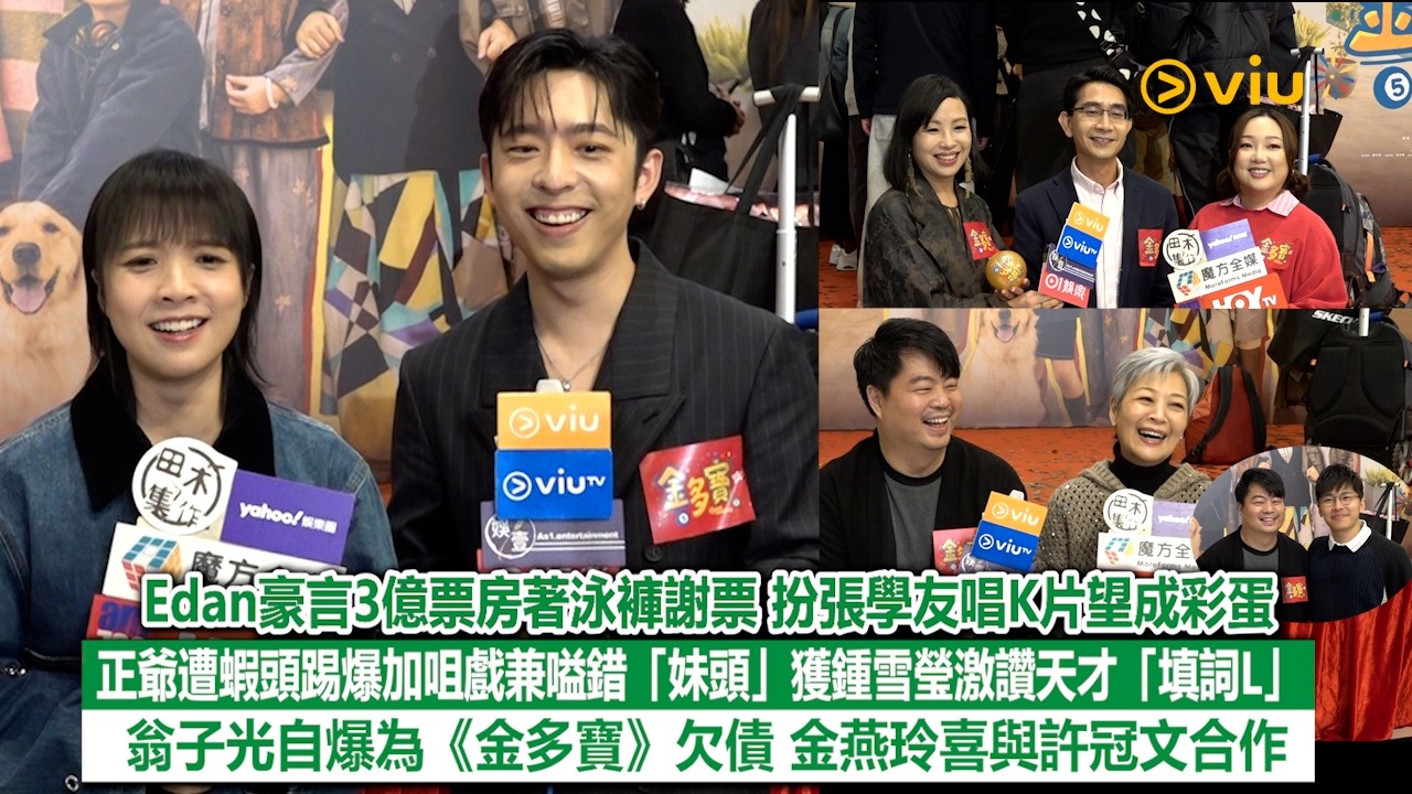 足本訪問：Edan豪言3億票房著泳褲謝票  扮張學友唱K片望成彩蛋  正爺遭蝦頭踢爆加咀戲兼嗌錯「妹頭」  獲鍾雪瑩激讚天才「填詞L」  翁子光自爆為《金多寶》欠債  金燕玲喜與許冠文合作｜Viu1現場實況