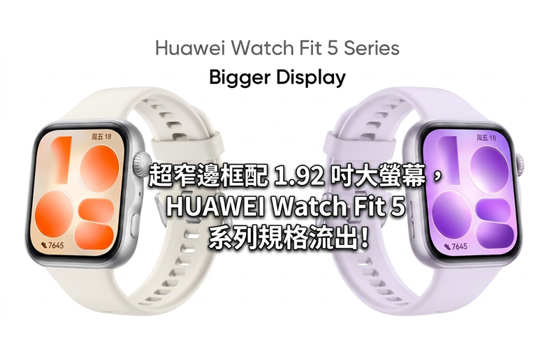 超窄邊框配 1.92 吋大螢幕，HUAWEI Watch Fit 5 系列規格流出!