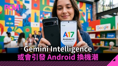 Google 公布 Gemini Intelligence 系統要求  或會引發 Android 換機潮